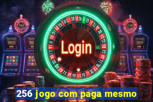 256 jogo com paga mesmo